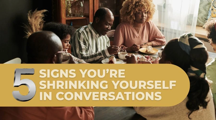 5 Signs You're Shrinking Yourself in Conversations